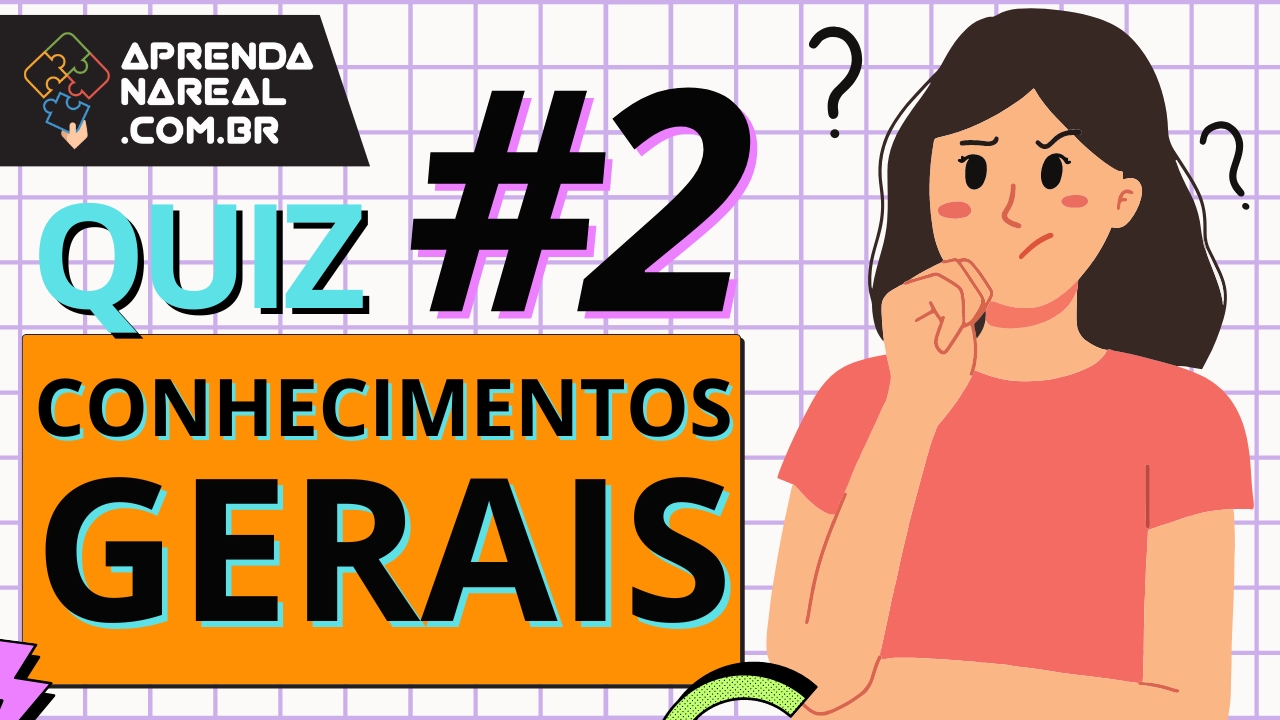 QUIZ - Conhecimentos Gerais - APRENDA na real